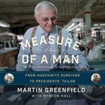 Measure of a man a memoir : from Auschwitz survivor to the President's tailor  cover image cdn