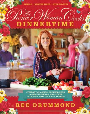 The pioneer woman cooks : dinnertime : comfort classics, freezer food, 16-minute meals, and other delicious ways to solve supper!  cover image cdn