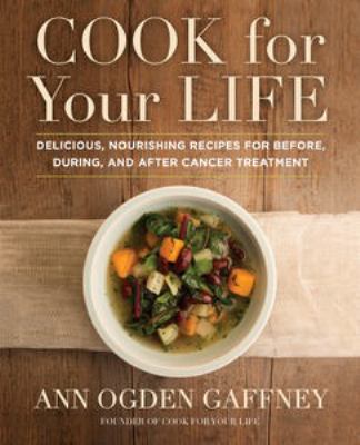 Cook for your life : delicious, nourishing recipes for before, during, and after cancer treatment  cover image cdn