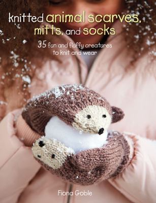 Knitted animal scarves, mitts and socks : 35 fun and fluffy creatures to knit and wear  cover image cdn