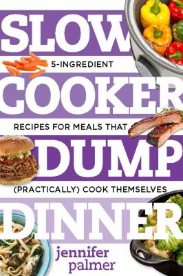 Slow cooker dump dinners : 5-ingredient recipes for meals that (practically) cook themselves  cover image cdn