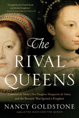 The rival queens Catherine de' Medici, her daughter Marguerite de Valois, and the betrayal that ignited a kingdom cover image cdn