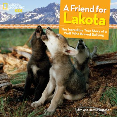 A friend for Lakota : the incredible true story of a wolf who braved bullying cover image