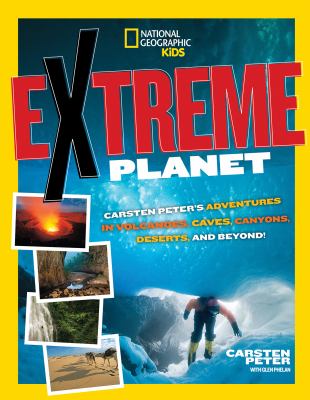 Extreme planet : Carsten Peter's adventures in volcanoes, caves, canyons, deserts, and beyond!  cover image cdn
