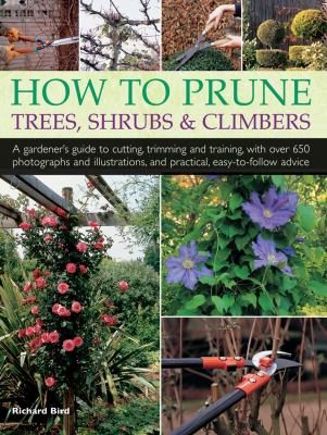 How to prune trees, shrubs & climbers : a gardener's guide to cutting, trimming and training, with over 650 photographs and illustrations, and practical, easy-to-follow advice  cover image cdn