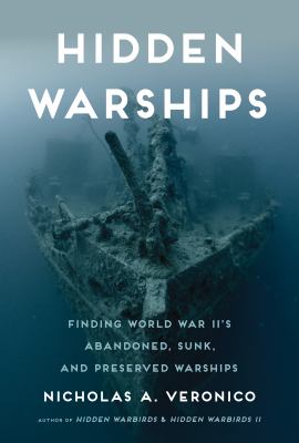 Hidden warships : finding World War II's abandoned, sunk, and preserved warships  cover image cdn