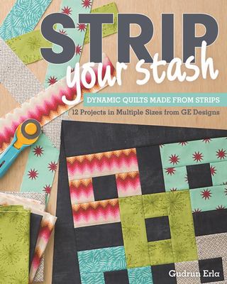 Strip your stash : dynamic quilts made from strips : 12 projects in multiple sizes from GE designs  cover image cdn