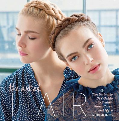 The art of hair : the ultimate DIY guide to braids, buns, curls, and more  cover image cdn