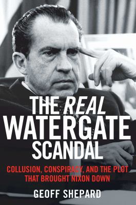 The real Watergate scandal : collusion, conspiracy, and the plot that brought Nixon down  cover image cdn