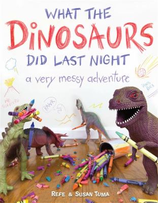 What the dinosaurs did last night : a very messy adventure  cover image cdn