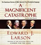A magnificent catastrophe the tumultuous election of 1800, America's first presidential campaign cover image cdn