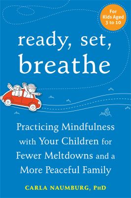 Ready, set, breathe : practicing mindfulness with your children for fewer meltdowns and a more peaceful family  cover image cdn