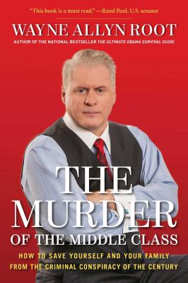 The murder of the middle class how to save yourself and your family from the criminal conspiracy of the century cover image cdn