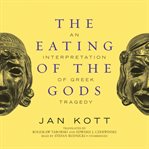 The eating of the gods an interpretation of Greek tragedy  cover image cdn
