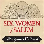 Six women of Salem the untold story of the accused and their accusers in the Salem witch trials  cover image cdn