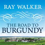 The road to burgundy the unlikely story of an American making wine and a new life in france  cover image cdn