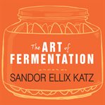 The art of fermentation an in-depth exploration of essential concepts and processes from around the world  cover image cdn