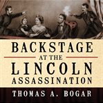 Backstage at the Lincoln assassination the untold story of the actors and stagehands at Ford's Theatre  cover image cdn
