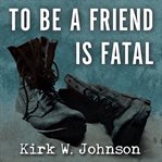 To be a friend is fatal the fight to save the Iraqis America left behind  cover image cdn