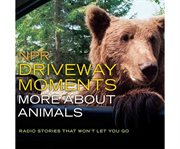 NPR driveway moments. More about animals radio stories that won't let you go  cover image cdn