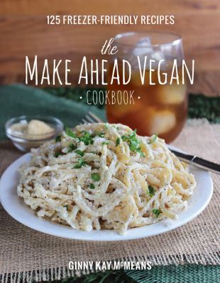 The make ahead vegan cookbook : 125 freezer-friendly recipes  cover image cdn
