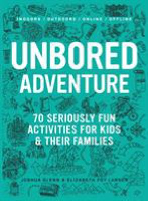 Unbored adventure : 70 seriously fun activities for kids & their families  cover image cdn