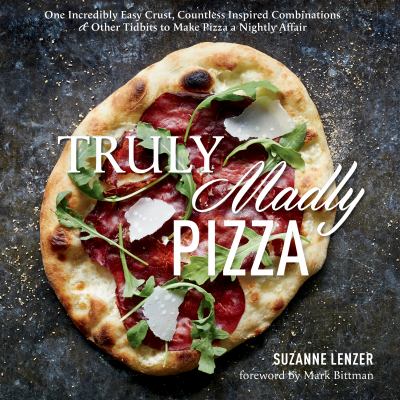 Truly madly pizza : one incredibly easy crust, countless inspired combinations & other tidbits to make pizza a nightly affair  cover image cdn