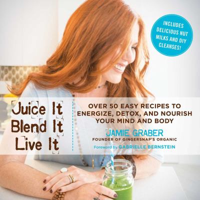 Juice it, blend it, live it : over 50 easy recipes to energize, detox, and nourish your entire mind and body  cover image cdn