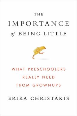The importance of being little : what preschoolers really need from grownups  cover image cdn