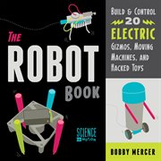The robot book build and control 20 electric gizmos, machines, and hacked toys cover image cdn