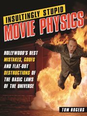 Insultingly Stupid Movie Physics Hollywood's Best Mistakes, Goofs and Flat-Out Destructions of the Basic Laws of the Universe cover image cdn