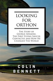 Looking for Orthon the story of George Adamski, the first flying saucer contactee, and how he changed the world cover image cdn