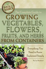 The complete guide to growing vegetables, flowers, fruits, and herbs from containers everything you need to know explained simply cover image cdn