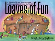 Loaves of fun a history of bread with activities and recipes from around the world  cover image cdn