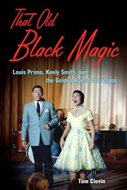 That old black magic Louis Prima, Keely Smith and the golden age of Las Vegas  cover image cdn
