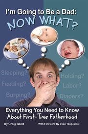 I'm going to be a dad now what? : everything you need to know about first-time fatherhood cover image cdn