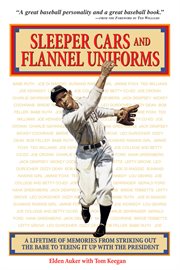 Sleeper Cars and Flannel Uniforms a Lifetime of Memories from Striking Out the Babe to Teeing It up with the President cover image cdn