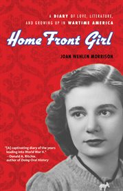 Home front girl a diary of love, literature, and growing up in wartime America  cover image cdn