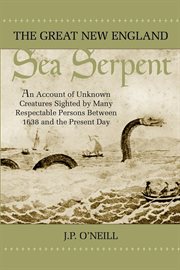 The great New England sea serpent an account of unknown creatures sighted by many respectable persons between 1638 and the present day  cover image cdn