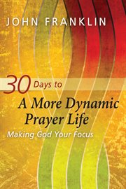 30 days to a more dynamic prayer life making god your focus  cover image cdn