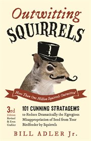 Outwitting Squirrels 101 Cunning Stratagems to Reduce Dramatically the Egregious Misappropriation of Seed from Your Birdf cover image cdn