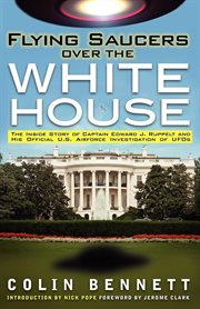 Flying saucers over the White House the incredible story of Captain Edward J. Ruppelt and his official U.S. Airforce investigation of UFOs cover image cdn