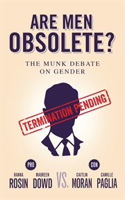 Are men obsolete? Rosin and Dowd vs. Moran and Paglia : the Munk debate on gender cover image cdn