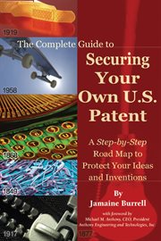 The complete guide to securing your own U. S. patent a step-by-step road map to protect your ideas and inventions  cover image cdn