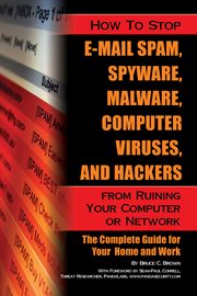 How to stop e-mail spam, spyware, malware, computer viruses and hackers from ruining your computer or network the complete guide for your home and work cover image cdn