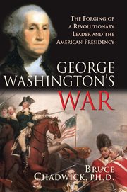 George Washington's war the forging of a Revolutionary leader and the American presidency  cover image cdn