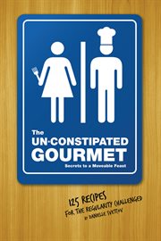 The un-constipated gourmet secrets to a moveable feast  cover image cdn
