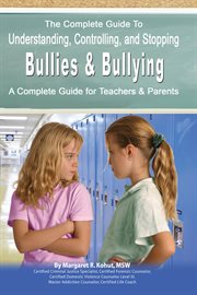 The complete guide to understanding, controlling, and stopping bullies & bullying a complete guide for teachers & parents cover image cdn