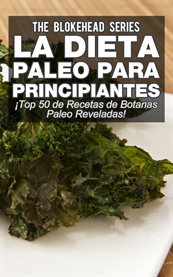 La Dieta Paleo Para Principiantes ℗ŁTop 50 de Recetas de Botanas Paleo Reveladas! cover image cdn
