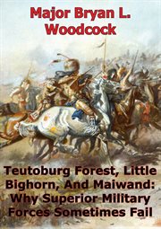 Little teutoburg forest bighorn, and maiwand: why superior military forces sometimes fail cover image cdn